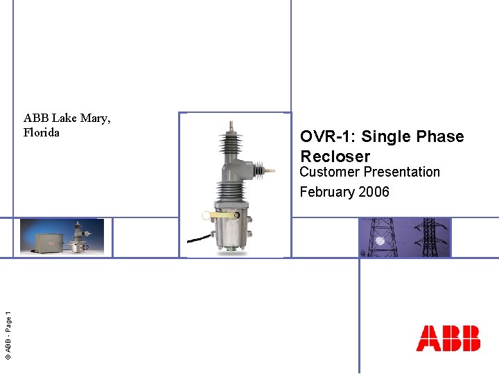 ABB Lake Mary, Florida OVR-1: Single Phase Recloser © ABB - Page 1 Customer