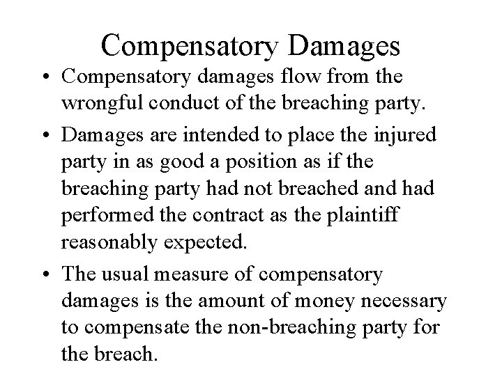 Compensatory Damages • Compensatory damages flow from the wrongful conduct of the breaching party.