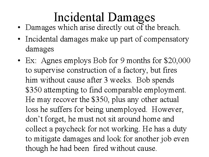 Incidental Damages • Damages which arise directly out of the breach. • Incidental damages