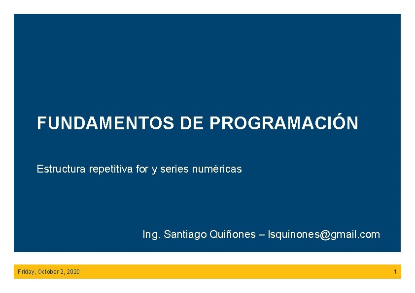 FUNDAMENTOS DE PROGRAMACIÓN Estructura repetitiva for y series numéricas Ing. Santiago Quiñones – lsquinones@gmail.