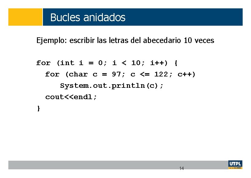 Bucles anidados Ejemplo: escribir las letras del abecedario 10 veces for (int i =