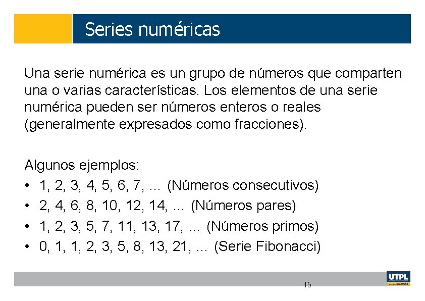Series numéricas Una serie numérica es un grupo de números que comparten una o