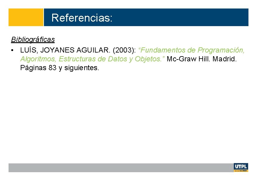 Referencias: 20 Bibliográficas • LUÍS, JOYANES AGUILAR. (2003): “Fundamentos de Programación, Algoritmos, Estructuras de