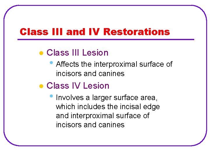 Class III and IV Restorations l Class III Lesion • Affects the interproximal surface