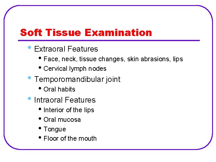 Soft Tissue Examination • Extraoral Features • Face, neck, tissue changes, skin abrasions, lips