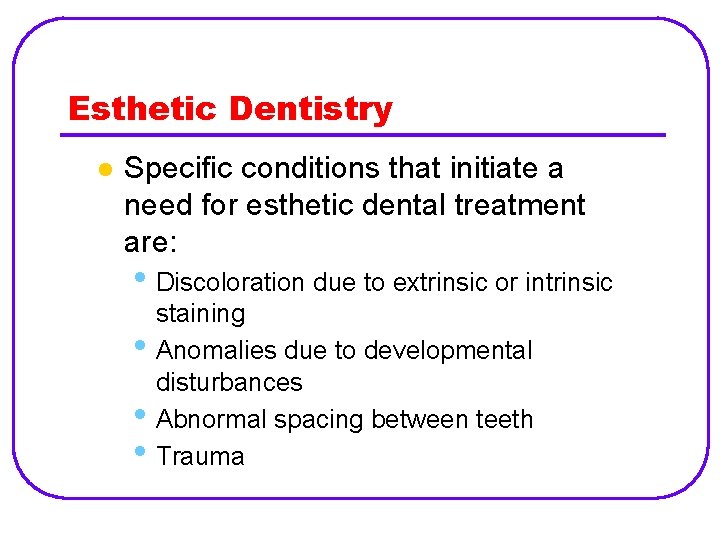 Esthetic Dentistry l Specific conditions that initiate a need for esthetic dental treatment are: