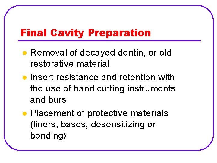 Final Cavity Preparation l l l Removal of decayed dentin, or old restorative material