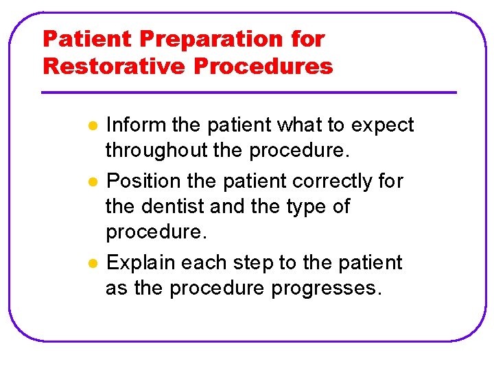 Patient Preparation for Restorative Procedures l l l Inform the patient what to expect