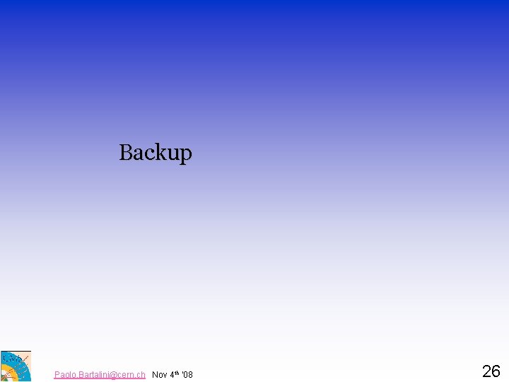 Backup Paolo. Bartalini@cern. ch Nov 4 th ‘ 08 26 