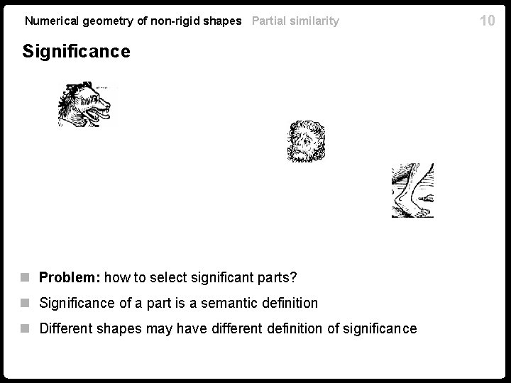 Numerical geometry of non-rigid shapes Partial similarity Significance n Problem: how to select significant Numerical geometry of non-rigid shapes Partial similarity Significance n Problem: how to select significant