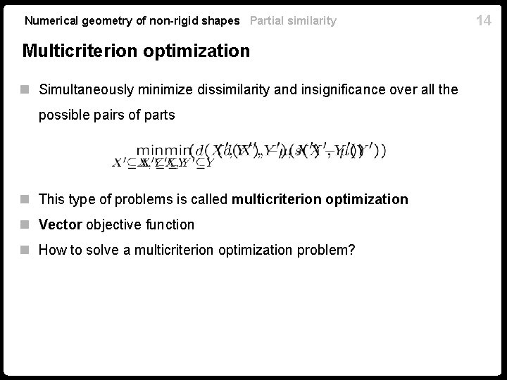 Numerical geometry of non-rigid shapes Partial similarity Multicriterion optimization n Simultaneously minimize dissimilarity and Numerical geometry of non-rigid shapes Partial similarity Multicriterion optimization n Simultaneously minimize dissimilarity and