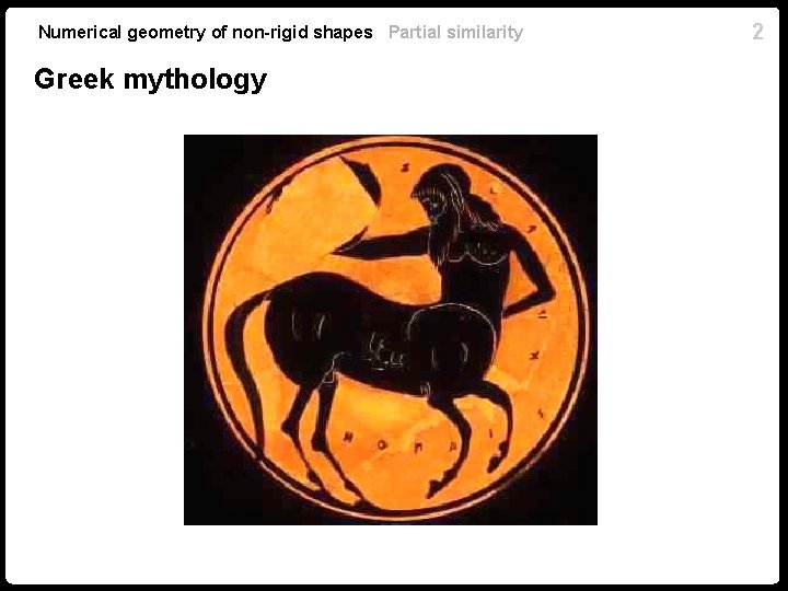 Numerical geometry of non-rigid shapes Partial similarity Greek mythology 2 Numerical geometry of non-rigid shapes Partial similarity Greek mythology 2