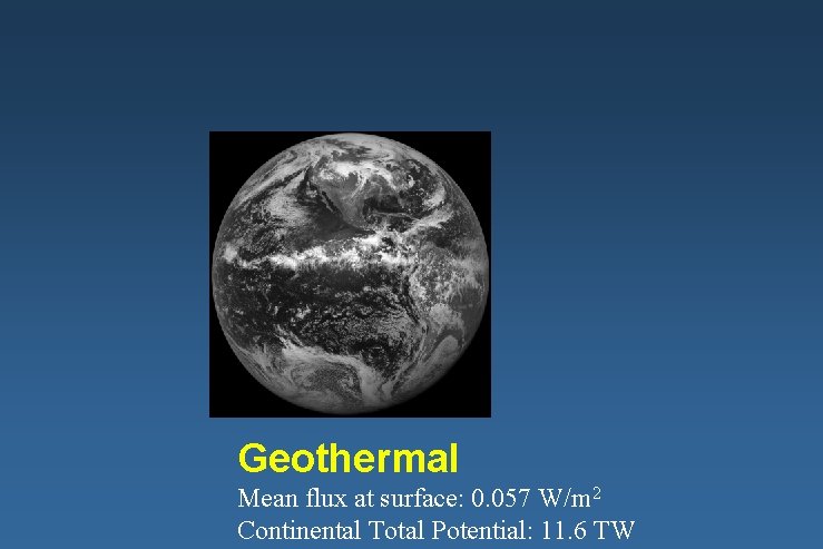 Geothermal Mean flux at surface: 0. 057 W/m 2 Continental Total Potential: 11. 6