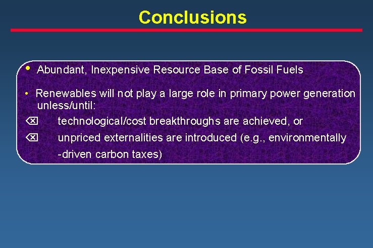 Conclusions • Abundant, Inexpensive Resource Base of Fossil Fuels • Renewables will not play