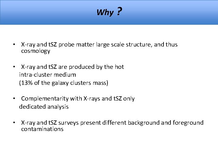 Why ? • X-ray and t. SZ probe matter large scale structure, and thus