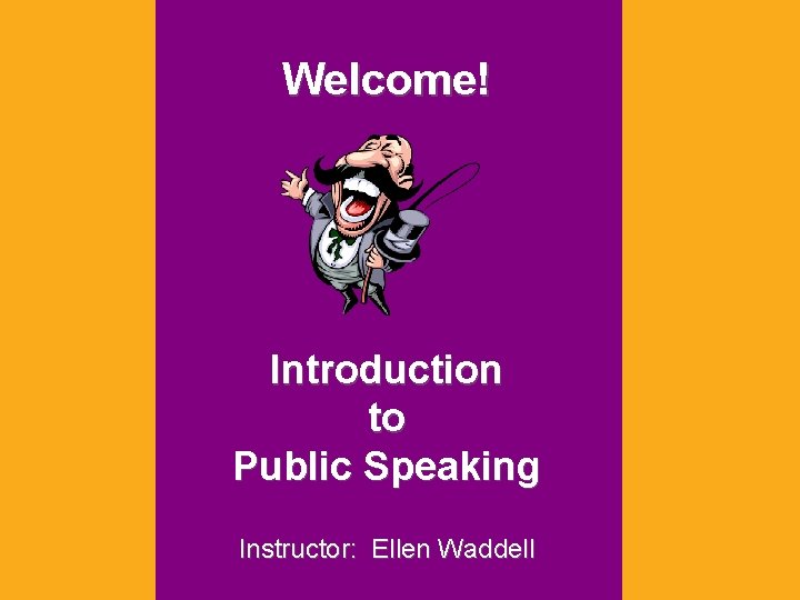 Welcome! Introduction to Public Speaking Instructor: Ellen Waddell 