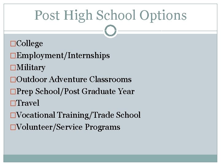 Post High School Options �College �Employment/Internships �Military �Outdoor Adventure Classrooms �Prep School/Post Graduate Year