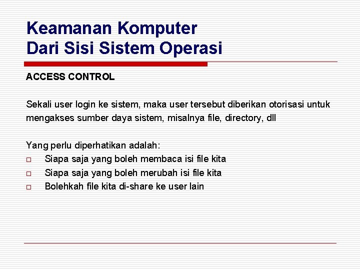 Keamanan Komputer Dari Sistem Operasi ACCESS CONTROL Sekali user login ke sistem, maka user