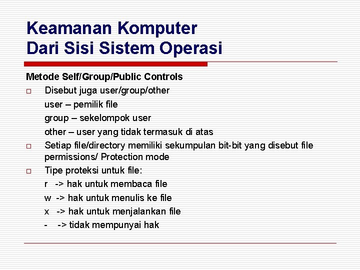 Keamanan Komputer Dari Sistem Operasi Metode Self/Group/Public Controls o Disebut juga user/group/other user –