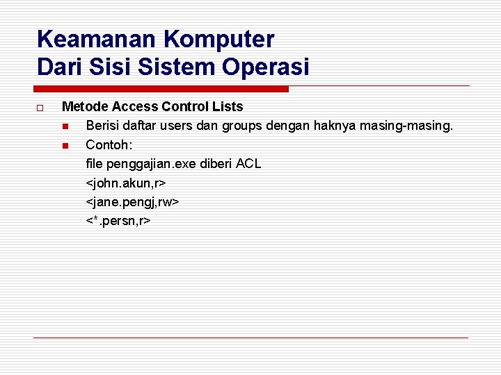 Keamanan Komputer Dari Sistem Operasi o Metode Access Control Lists n Berisi daftar users