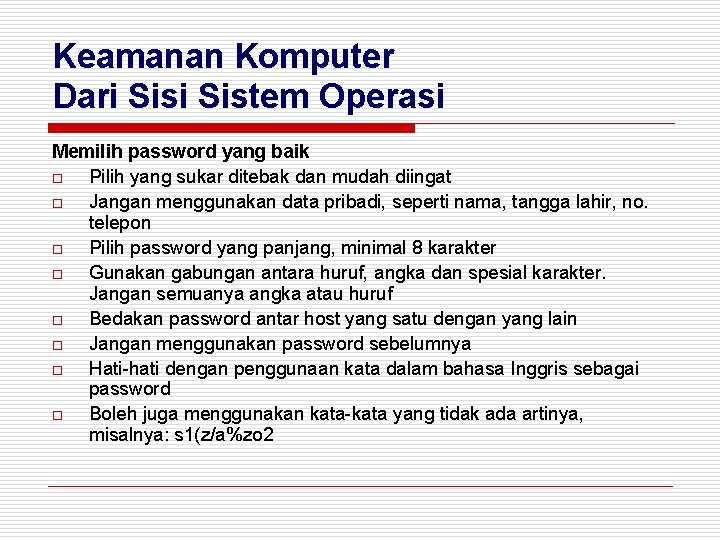 Keamanan Komputer Dari Sistem Operasi Memilih password yang baik o Pilih yang sukar ditebak