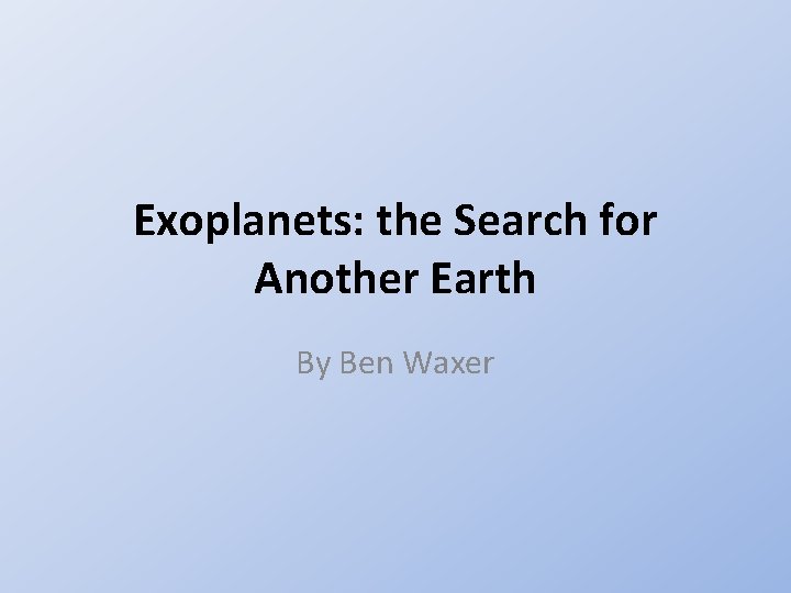 Exoplanets: the Search for Another Earth By Ben Waxer 