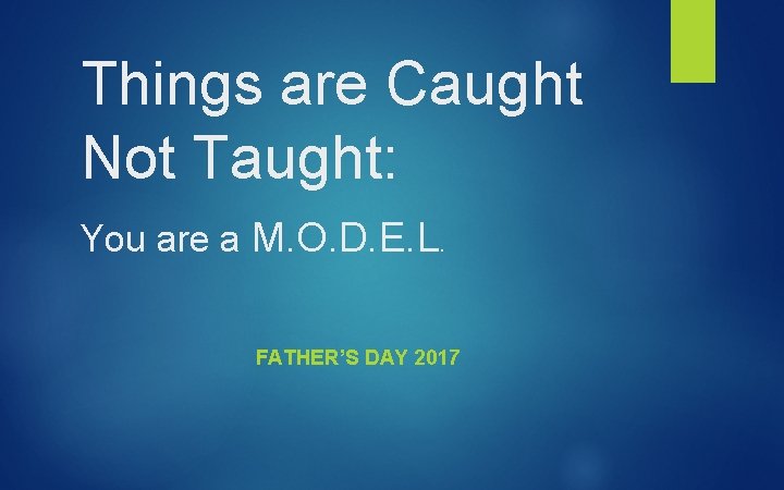 Things are Caught Not Taught: You are a M. O. D. E. L. FATHER’S