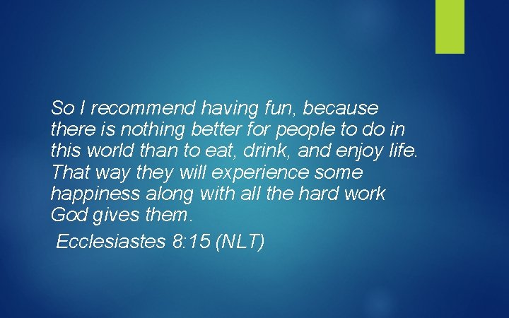 So I recommend having fun, because there is nothing better for people to do