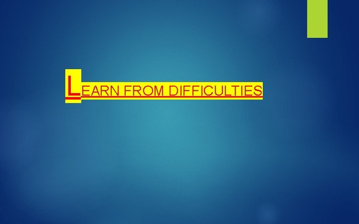 LEARN FROM DIFFICULTIES 