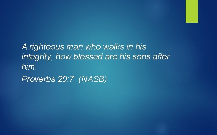 A righteous man who walks in his integrity, how blessed are his sons after