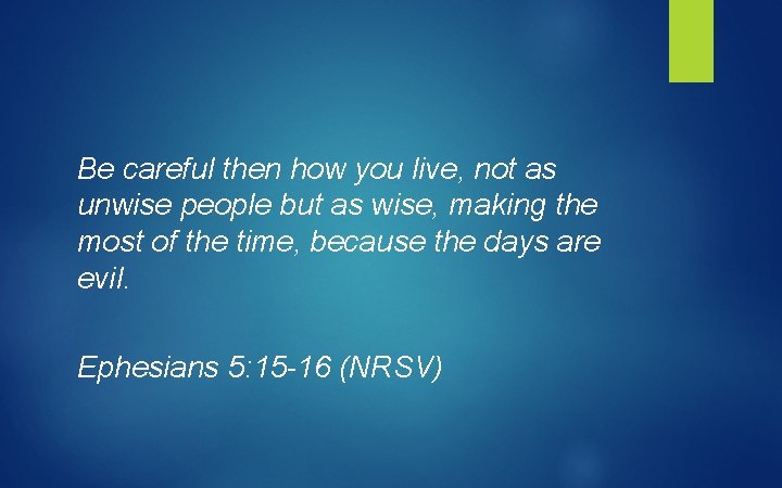 Be careful then how you live, not as unwise people but as wise, making