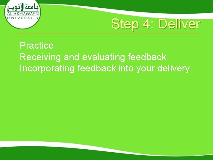 Step 4: Deliver Practice Receiving and evaluating feedback Incorporating feedback into your delivery 