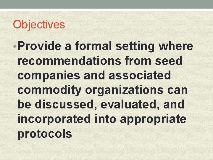 Objectives • Provide a formal setting where recommendations from seed companies and associated commodity