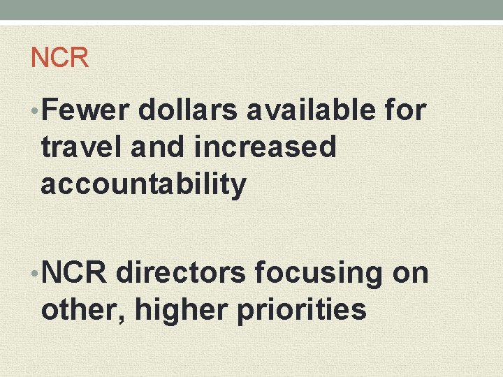 NCR • Fewer dollars available for travel and increased accountability • NCR directors focusing