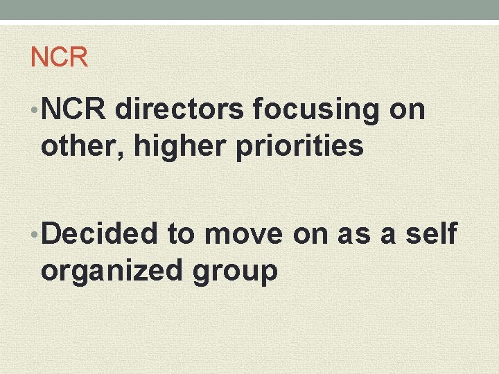 NCR • NCR directors focusing on other, higher priorities • Decided to move on