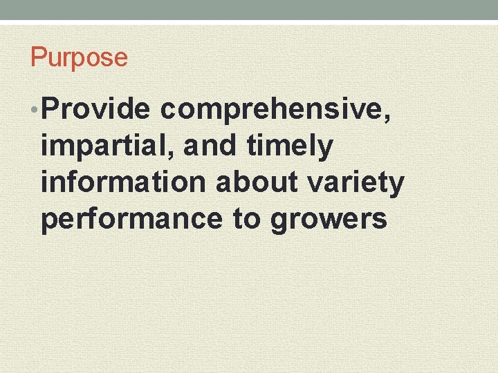 Purpose • Provide comprehensive, impartial, and timely information about variety performance to growers 