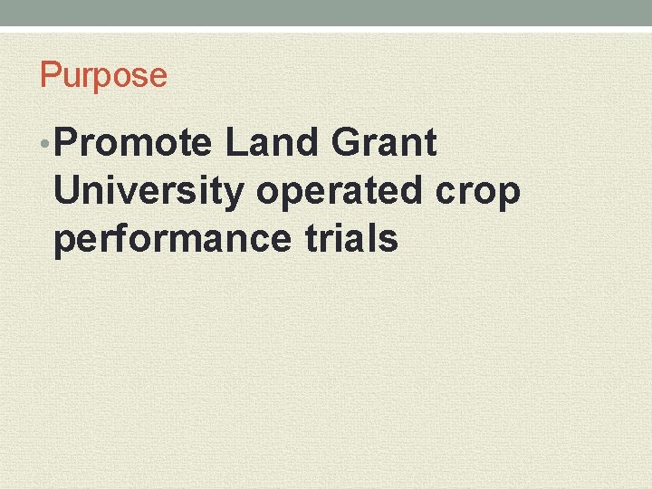 Purpose • Promote Land Grant University operated crop performance trials 
