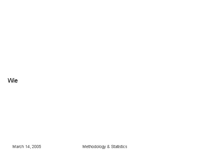 Wie March 14, 2005 Methodology & Statistics Wie March 14, 2005 Methodology & Statistics