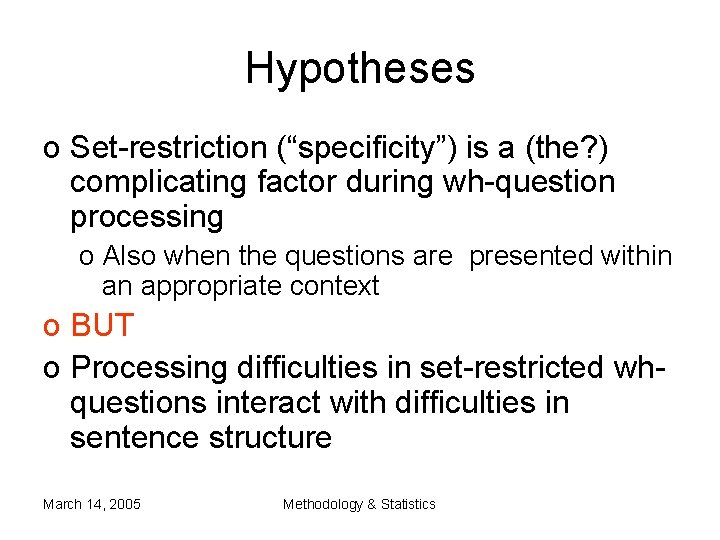 Hypotheses o Set-restriction (“specificity”) is a (the? ) complicating factor during wh-question processing o Hypotheses o Set-restriction (“specificity”) is a (the? ) complicating factor during wh-question processing o