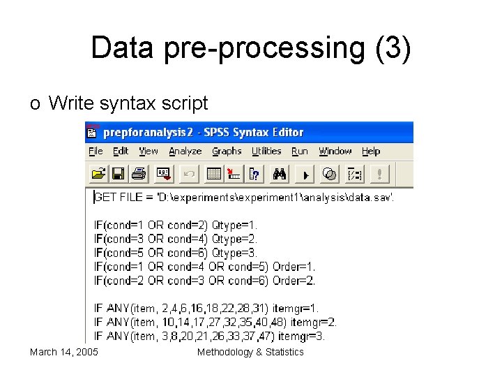 Data pre-processing (3) o Write syntax script March 14, 2005 Methodology & Statistics Data pre-processing (3) o Write syntax script March 14, 2005 Methodology & Statistics