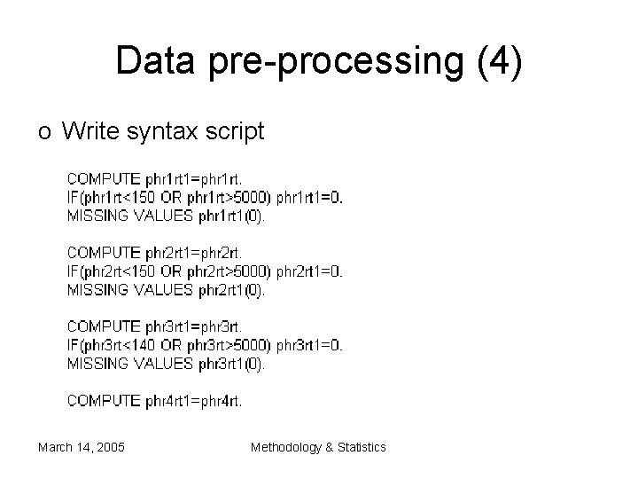 Data pre-processing (4) o Write syntax script March 14, 2005 Methodology & Statistics Data pre-processing (4) o Write syntax script March 14, 2005 Methodology & Statistics