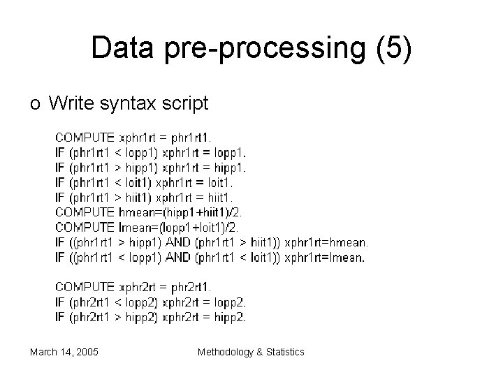 Data pre-processing (5) o Write syntax script March 14, 2005 Methodology & Statistics Data pre-processing (5) o Write syntax script March 14, 2005 Methodology & Statistics