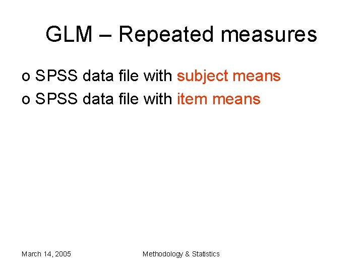 GLM – Repeated measures o SPSS data file with subject means o SPSS data GLM – Repeated measures o SPSS data file with subject means o SPSS data