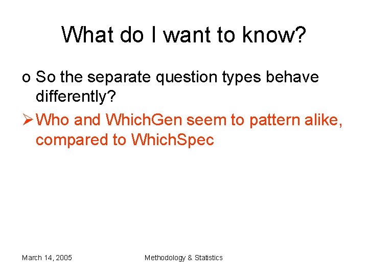 What do I want to know? o So the separate question types behave differently? What do I want to know? o So the separate question types behave differently?