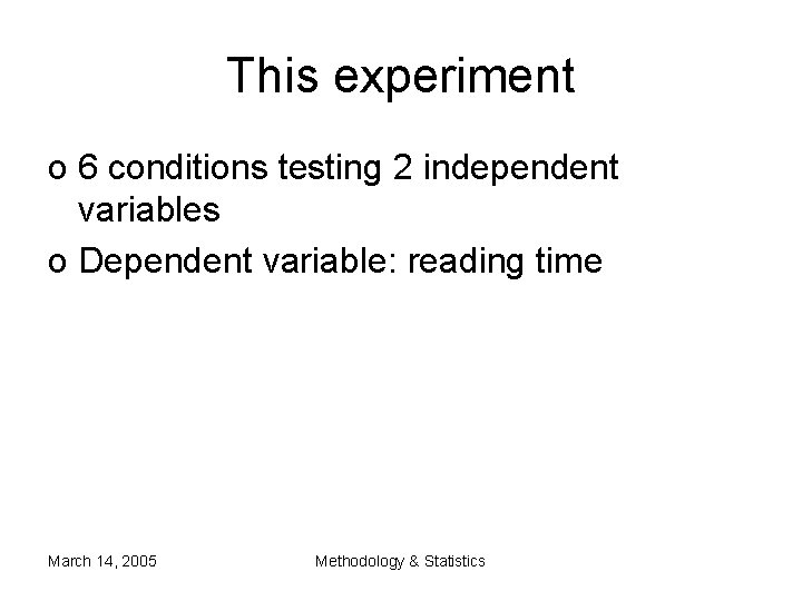This experiment o 6 conditions testing 2 independent variables o Dependent variable: reading time This experiment o 6 conditions testing 2 independent variables o Dependent variable: reading time