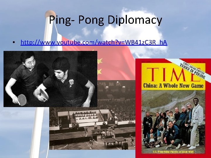 Ping- Pong Diplomacy • http: //www. youtube. com/watch? v=WB 41 z. C 3 R_h.