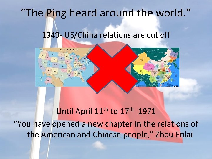 “The Ping heard around the world. ” 1949 - US/China relations are cut off