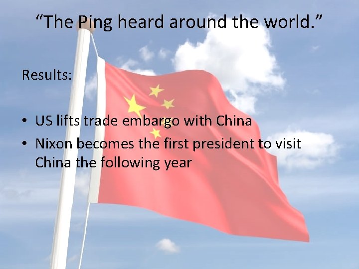 “The Ping heard around the world. ” Results: • US lifts trade embargo with