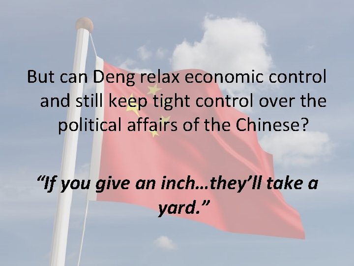 But can Deng relax economic control and still keep tight control over the political
