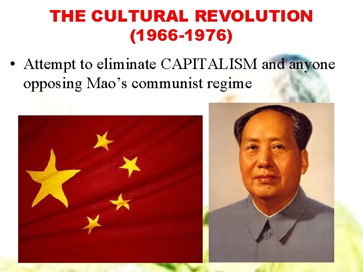 THE CULTURAL REVOLUTION (1966 -1976) • Attempt to eliminate CAPITALISM and anyone opposing Mao’s